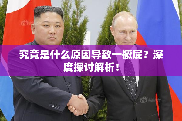 究竟是什么原因导致一撅屁？深度探讨解析！