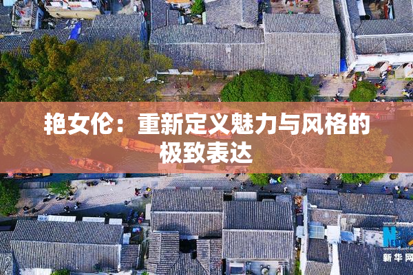 艳女伦：重新定义魅力与风格的极致表达