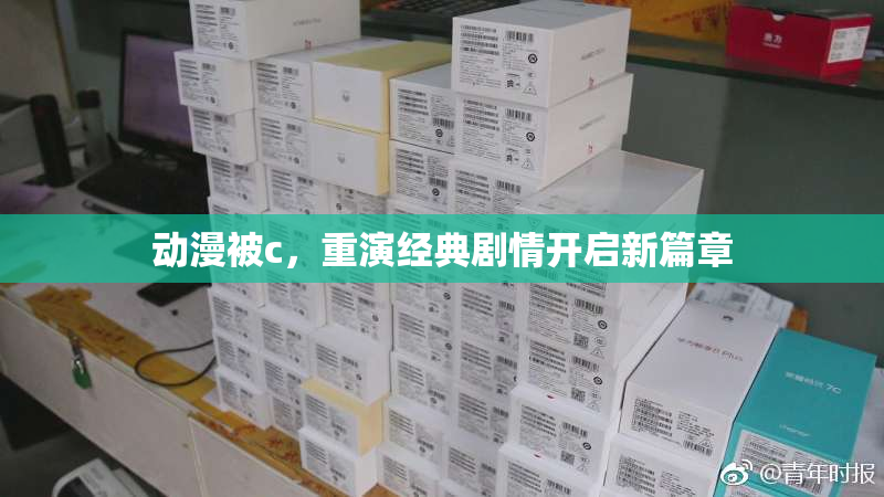 动漫被c，重演经典剧情开启新篇章
