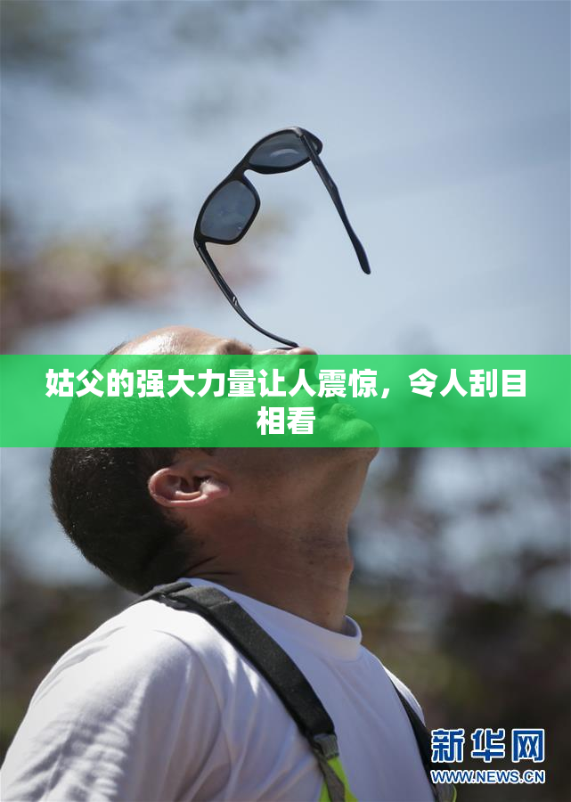 姑父的强大力量让人震惊，令人刮目相看
