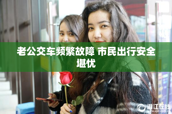 老公交车频繁故障 市民出行安全堪忧