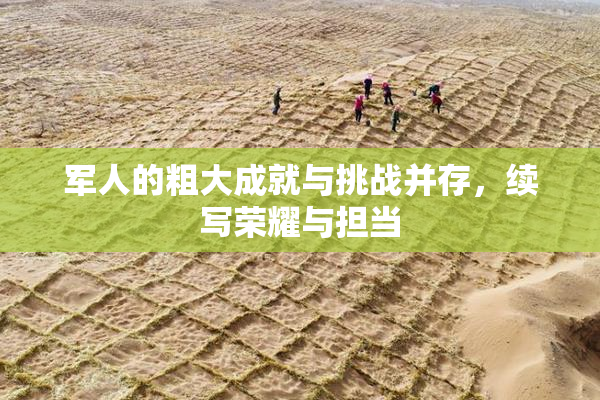 军人的粗大成就与挑战并存，续写荣耀与担当
