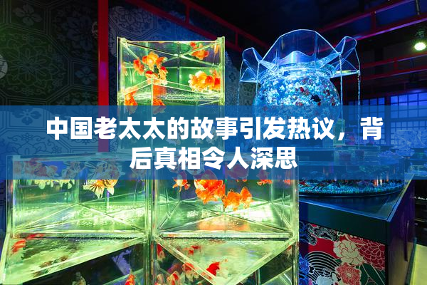中国老太太的故事引发热议，背后真相令人深思