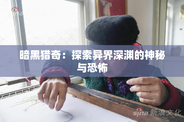 暗黑猎奇：探索异界深渊的神秘与恐怖