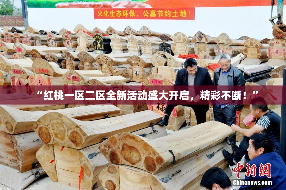 “红桃一区二区全新活动盛大开启，精彩不断！”