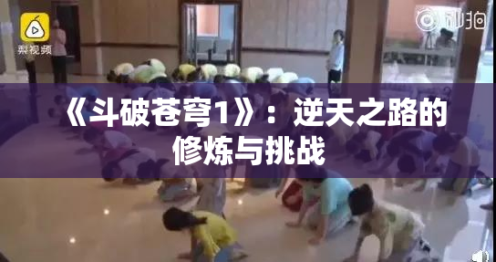 《斗破苍穹1》：逆天之路的修炼与挑战