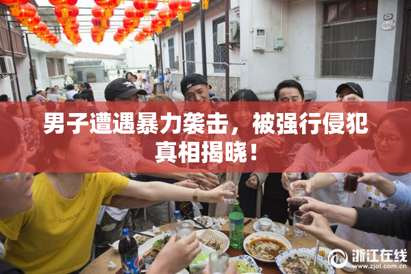 男子遭遇暴力袭击，被强行侵犯真相揭晓！