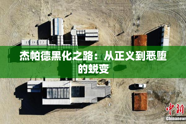杰帕德黑化之路：从正义到恶堕的蜕变