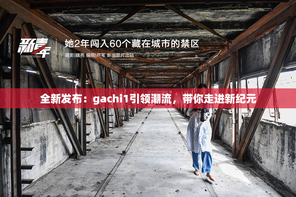 全新发布：gachi1引领潮流，带你走进新纪元