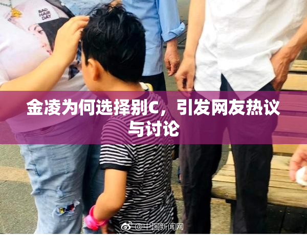 金凌为何选择别C，引发网友热议与讨论