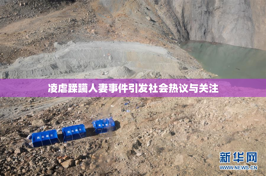 凌虐蹂躏人妻事件引发社会热议与关注
