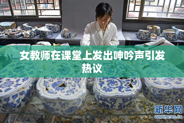 女教师在课堂上发出呻吟声引发热议
