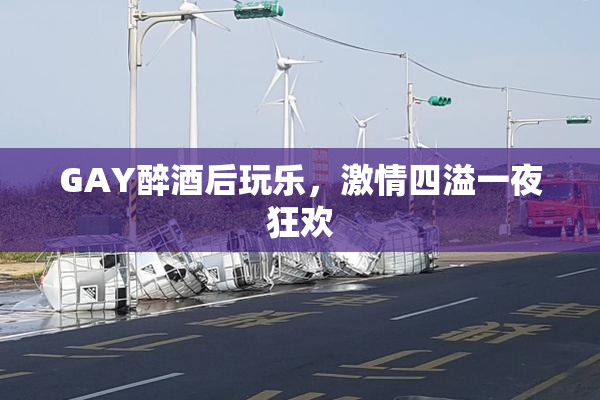 GAY醉酒后玩乐，激情四溢一夜狂欢