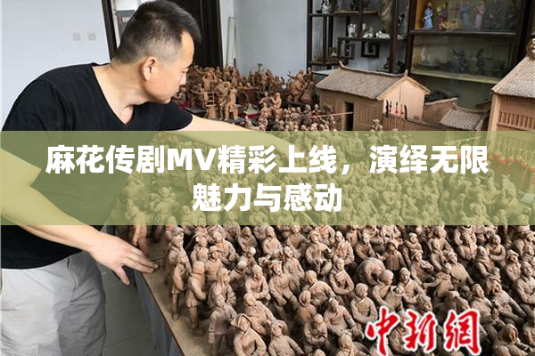 麻花传剧MV精彩上线，演绎无限魅力与感动