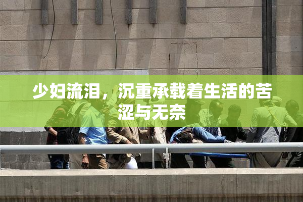 少妇流泪，沉重承载着生活的苦涩与无奈