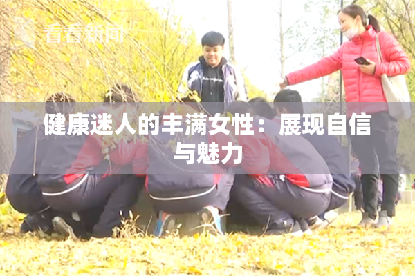 健康迷人的丰满女性：展现自信与魅力