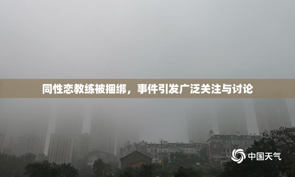 同性恋教练被捆绑，事件引发广泛关注与讨论