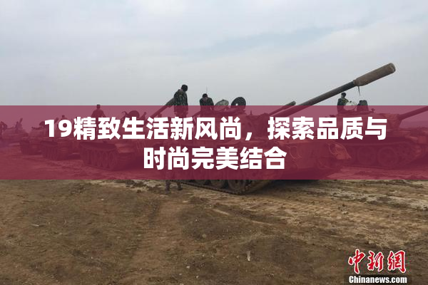 19精致生活新风尚，探索品质与时尚完美结合