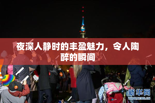 夜深人静时的丰盈魅力，令人陶醉的瞬间