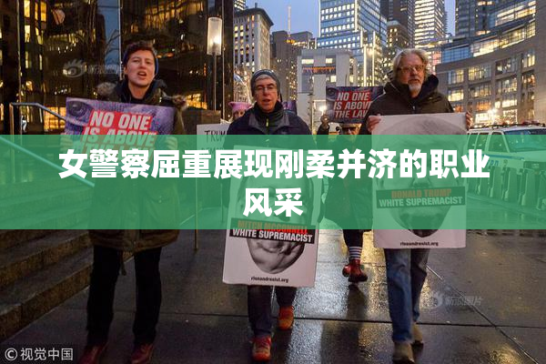 女警察屈重展现刚柔并济的职业风采