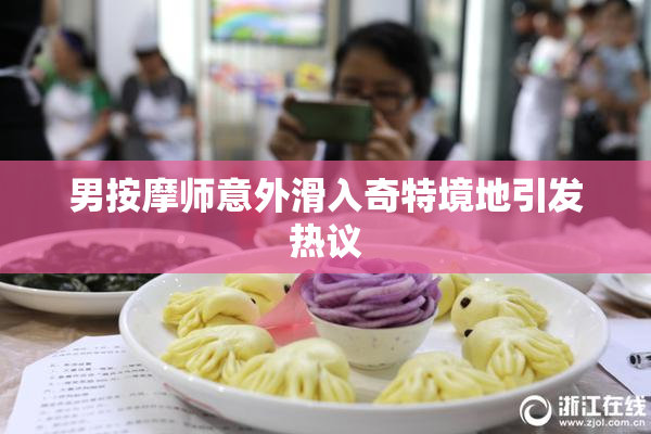 男按摩师意外滑入奇特境地引发热议