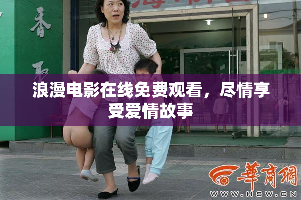 浪漫电影在线免费观看，尽情享受爱情故事