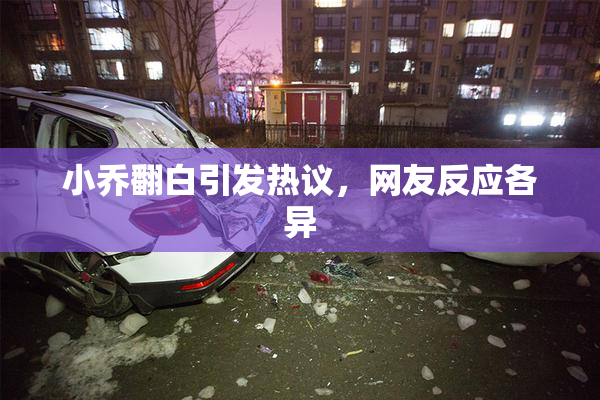 小乔翻白引发热议，网友反应各异