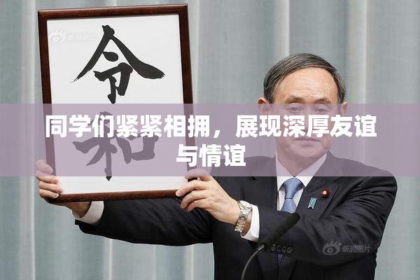 同学们紧紧相拥，展现深厚友谊与情谊